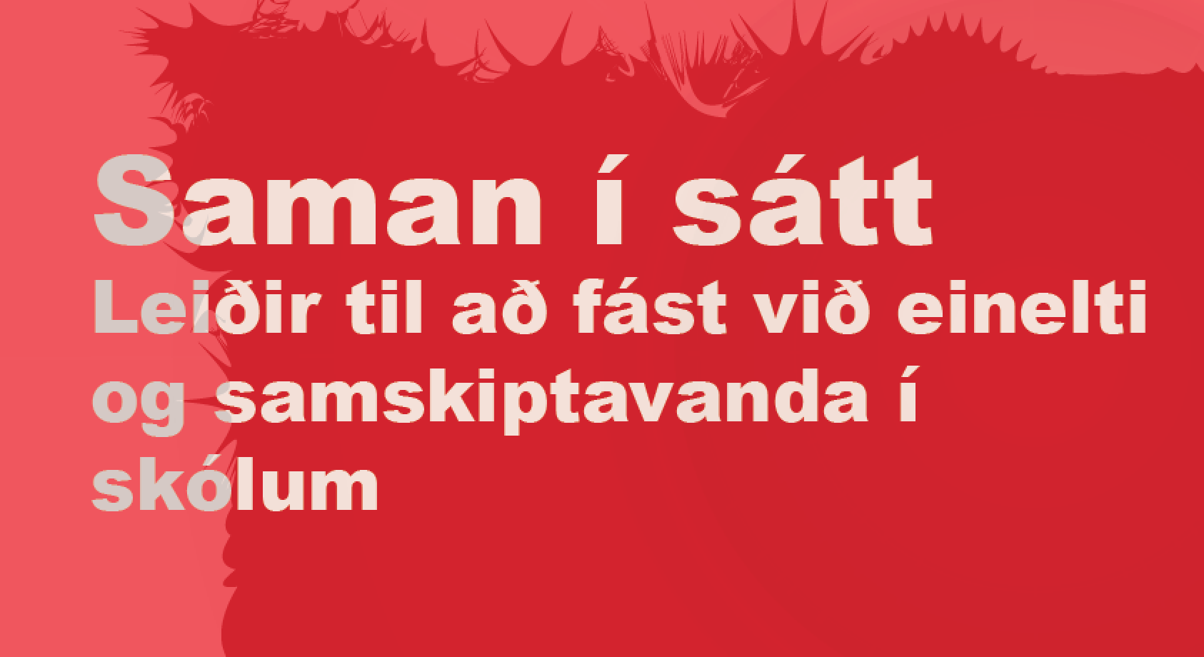 Saman í sátt – Leiðir til að fást við einelti og samskiptavanda í skólum Saman í sátt – Leiðir til að fást við einelti og samskiptavanda í skólum